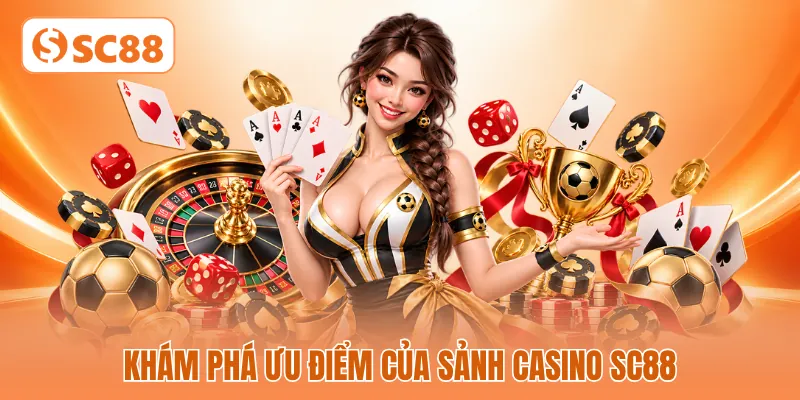 Khám phá ưu điểm của sảnh casino SC88 Khám phá ưu điểm của sảnh casino SC88