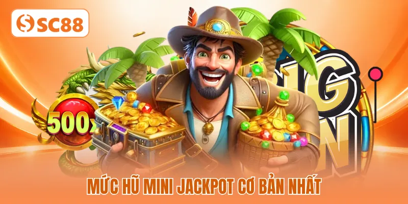 Mức hũ Mini Jackpot cơ bản nhất Mức hũ Mini Jackpot cơ bản nhất